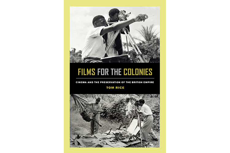 Films for the Colonies: Cinema and the Preservation of the British Empire