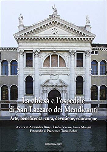 La chiesa e l'ospedale di San Lazzaro dei Mendicanti: Arte, beneficenza, cura, devozione, educazione