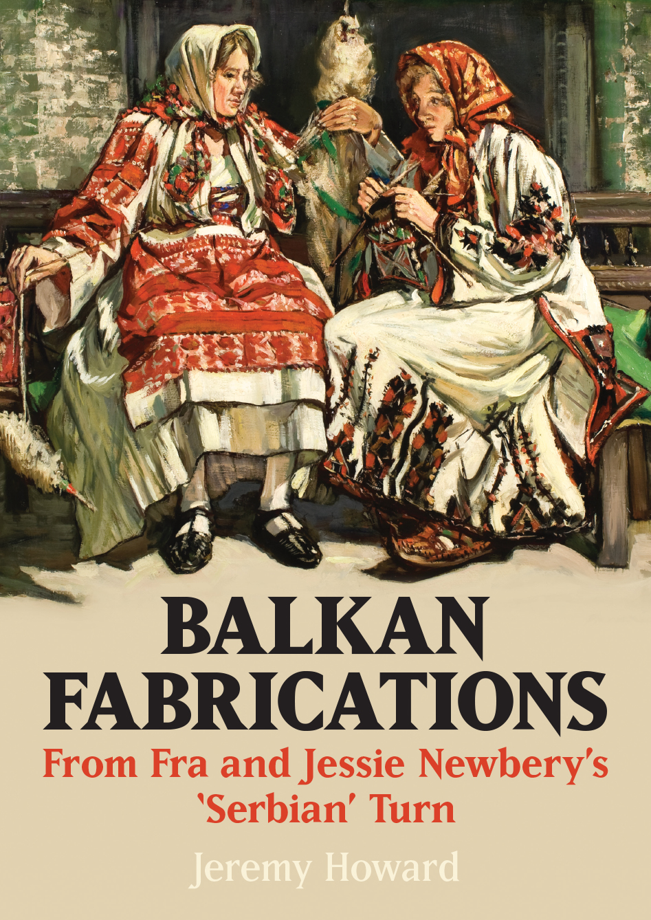Balkan Fabrications: From Fra and Jessie Newbery&rsquo;s &lsquo;Serbian&rsquo; Turn
