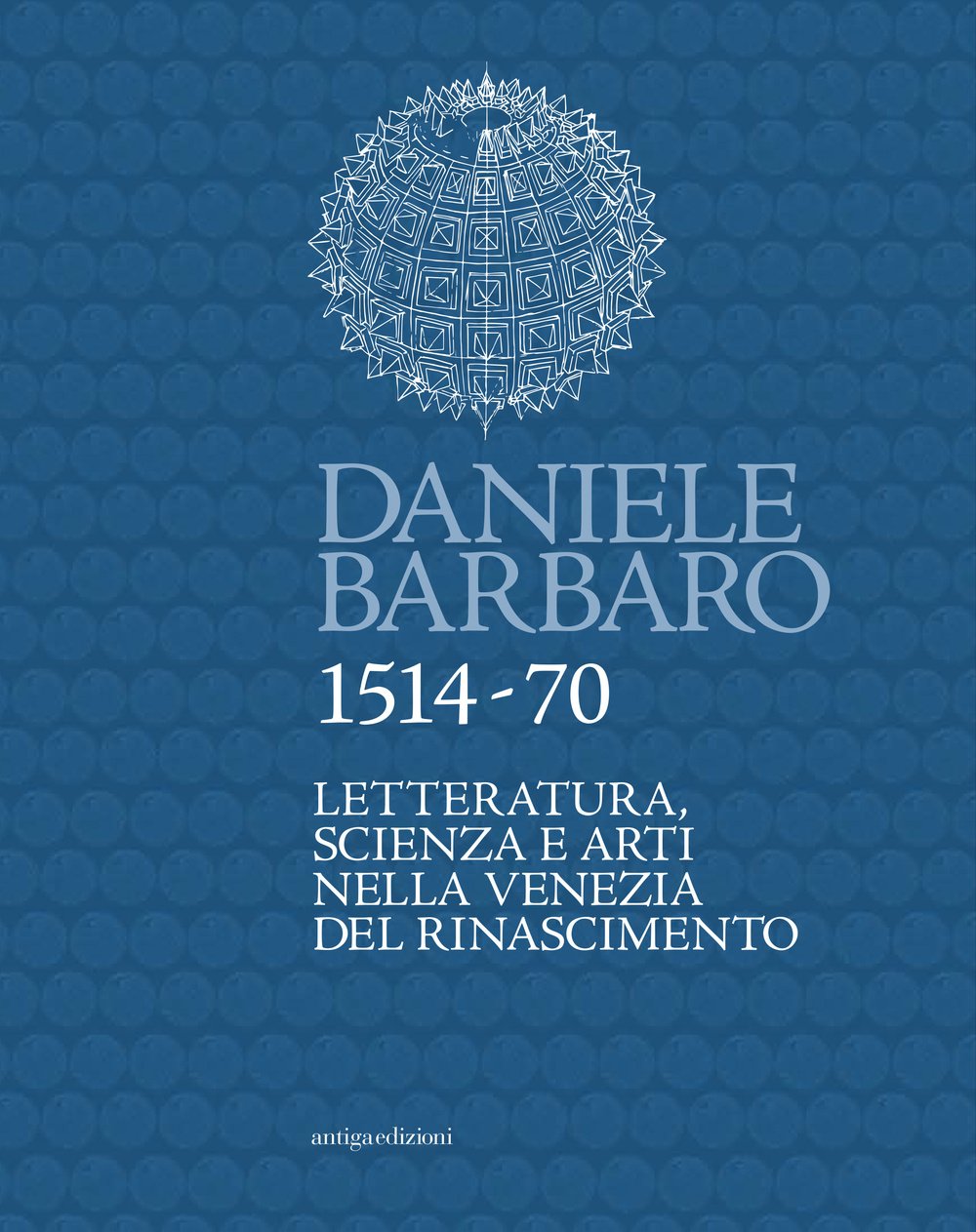 Daniele Barbaro 1514-70: Letteratura, Scienza e Arti nella Venezia del Rinascimento