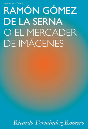 Ram&oacute;n G&oacute;mez de la Serna o el mercader de im&aacute;genes