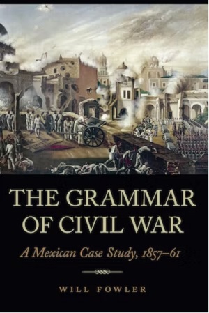 The Grammar of Civil War: A Mexican Case Study, 1857&ndash;61