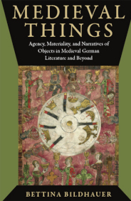 Medieval Things:  Agency, Materiality, and Narratives of Objects in Medieval German Literature and Beyond