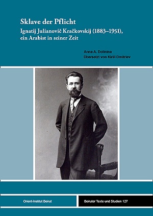 Slave of duty: Ignatij Kračkovskij (1883&ndash;1951), an Arabic studies scholar in his time
