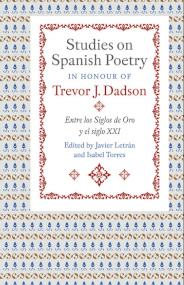 Studies on Spanish Poetry in Honour of Trevor J. Dadson: Entre los Siglos de Oro y el siglo XXI